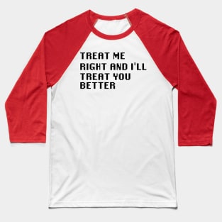 Treat Me Right And I'll Treat You Better Baseball T-Shirt